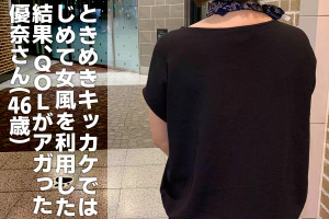 「ときめきたい」キッカケで初の女風利用、結果、QOLがアガった優奈さん（46）