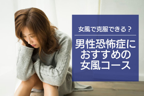 男性恐怖症は女風で克服できる?男性恐怖症におすすめのコースとは?