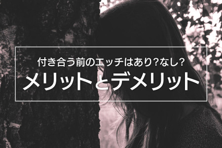付き合う前のエッチはあり？なし？メリットとデメリットを紹介！ 