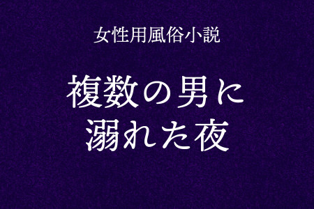 複数の男に溺れた夜
