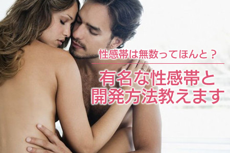 性感帯は無数ってほんと？有名な性感帯と開発方法教えます