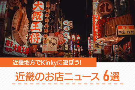 近畿地方でKinkyに遊ぼう!近畿のお店ニュース6選