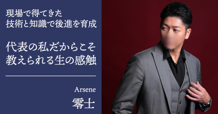 『Arsene』の零士に直撃インタビュー！現場で得てきた技術と知識で後進を育成「代表の私だからこそ教えられる生の感触を伝えていきたい」