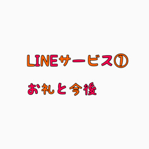 LINEサービス①のお礼と今後
