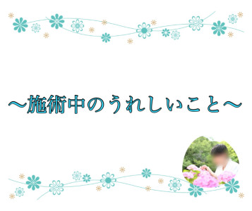 施術中のうれしいこと
