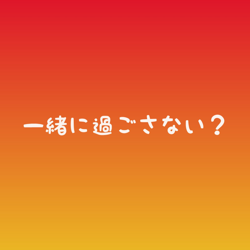 一緒に過ごさない？