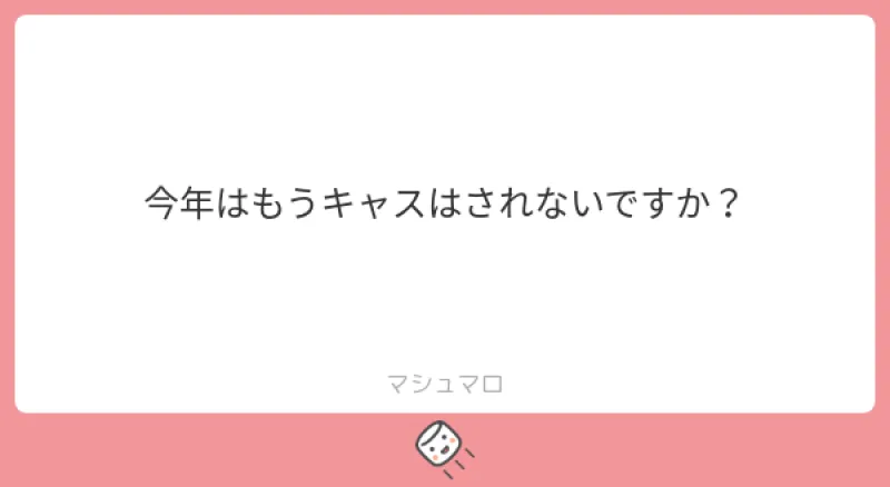 質問：今年はもうキャスはやらないの?