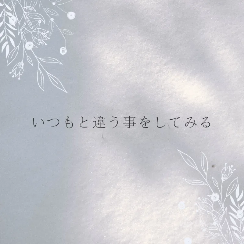 いつもと違う事をしてみる