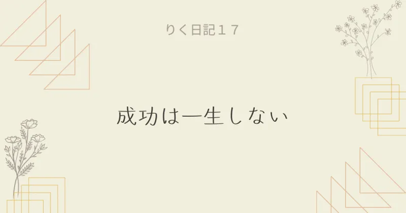 りく日記17 〜成功は一生しない〜