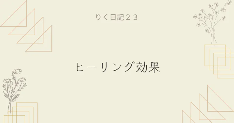 りく日記23 〜ヒーリング効果〜