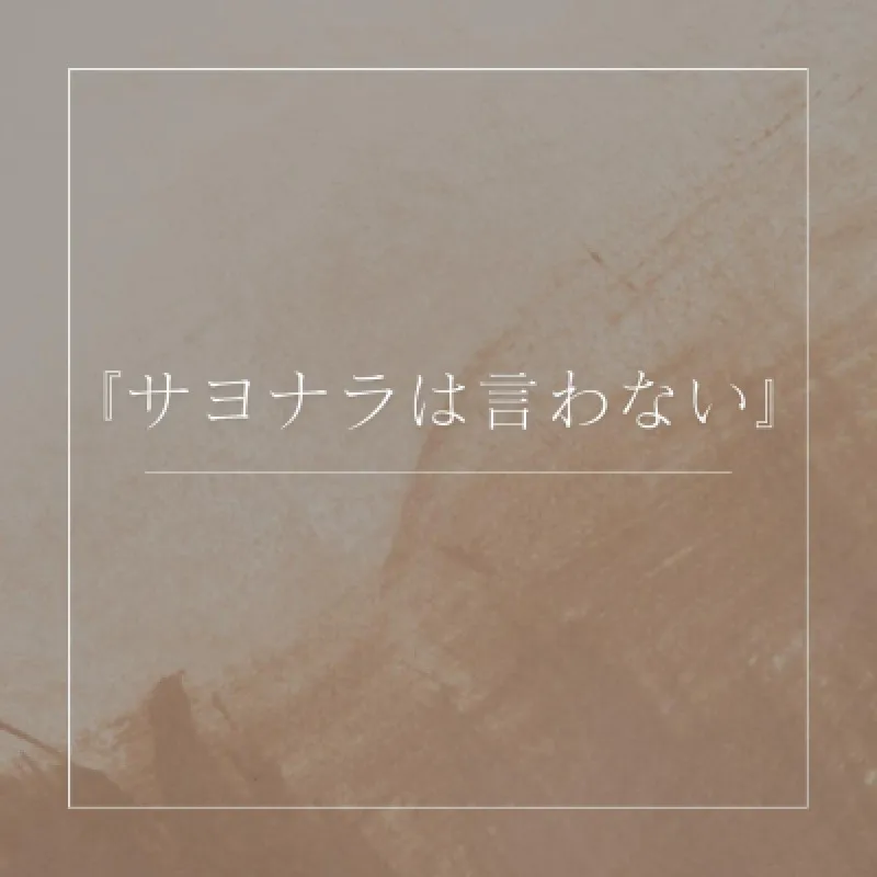 『サヨナラは言わない』