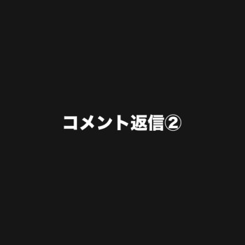 コメント返信②