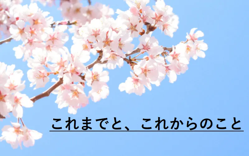 これまでと、これから。